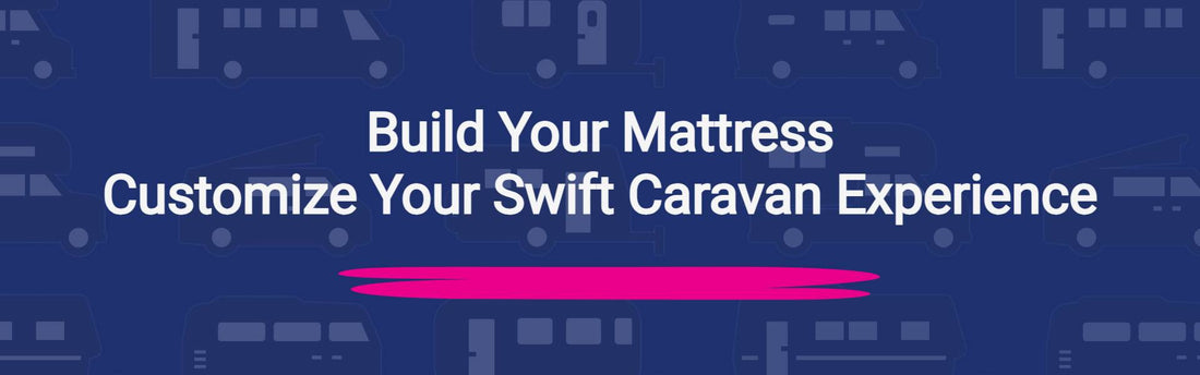 Introducing Our Innovative Feature: Build Your Mattress and Customize Your Swift Caravan Experience - MyBespokeMattress.com